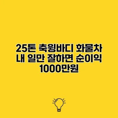 25톤 축윙바디 화물차 내 일만 잘하면 순이익 1000만원