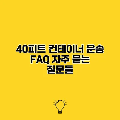 40피트 컨테이너 운송 FAQ 자주 묻는 질문들