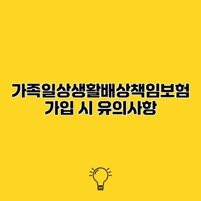 가족일상생활배상책임보험 가입 시 유의사항