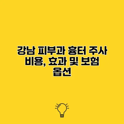 강남 피부과 흉터 주사 비용, 효과 및 보험 옵션