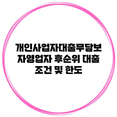 개인사업자대출무담보 자영업자 후순위 대출 조건 및 한도