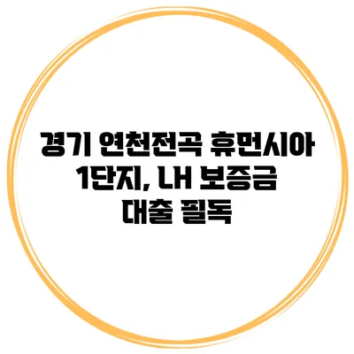 경기 연천전곡 휴먼시아 1단지, LH 보증금 대출 필독