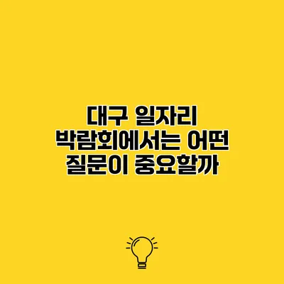 대구 일자리 박람회에서는 어떤 질문이 중요할까?