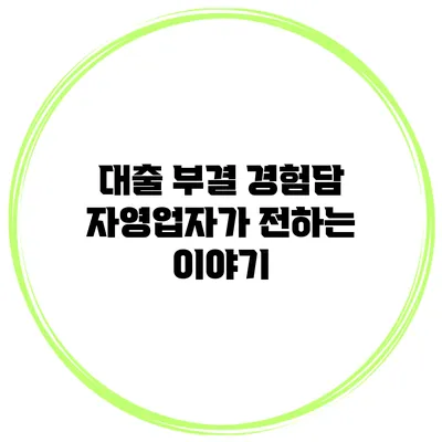 대출 부결 경험담 자영업자가 전하는 이야기