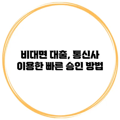 비대면 대출, 통신사 이용한 빠른 승인 방법