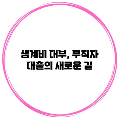 생계비 대부, 무직자 대출의 새로운 길