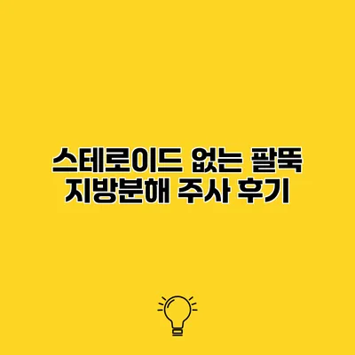스테로이드 없는 팔뚝 지방분해 주사 후기