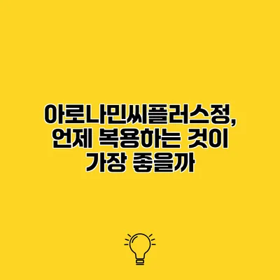 아로나민씨플러스정, 언제 복용하는 것이 가장 좋을까?
