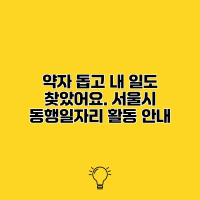 약자 돕고 내 일도 찾았어요. 서울시 동행일자리 활동 안내