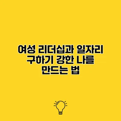 여성 리더십과 일자리 구하기 강한 나를 만드는 법