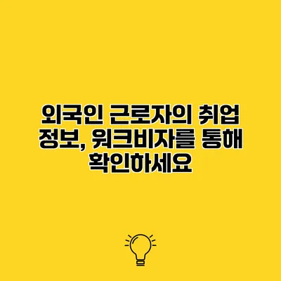 외국인 근로자의 취업 정보, 워크비자를 통해 확인하세요