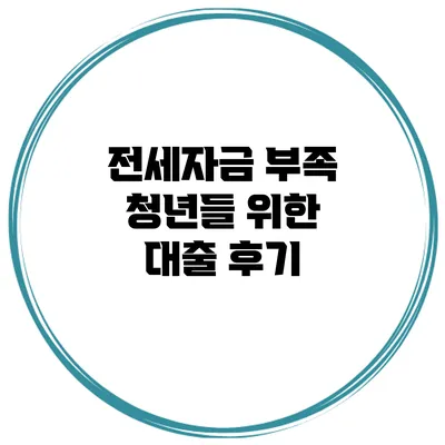 전세자금 부족 청년들 위한 대출 후기