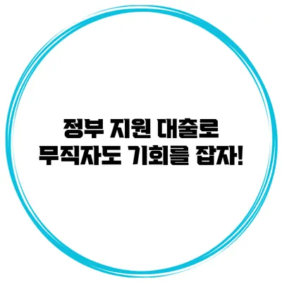 정부 지원 대출로 무직자도 기회를 잡자!