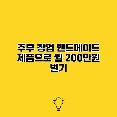 주부 창업 핸드메이드 제품으로 월 200만원 벌기