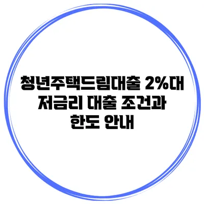 청년주택드림대출 2%대 저금리 대출 조건과 한도 안내