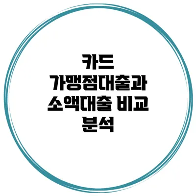 카드 가맹점대출과 소액대출 비교 분석