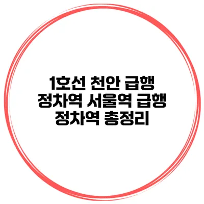 1호선 천안 급행 정차역 서울역 급행 정차역 총정리