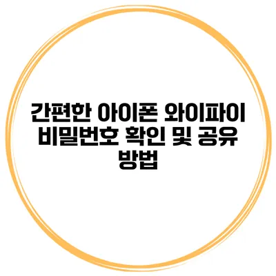 간편한 아이폰 와이파이 비밀번호 확인 및 공유 방법