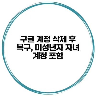 구글 계정 삭제 후 복구, 미성년자 자녀 계정 포함