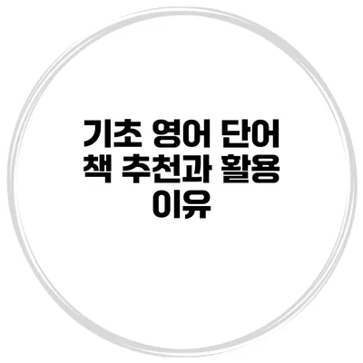 기초 영어 단어 책 추천과 활용 이유