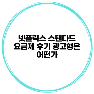 넷플릭스 스탠다드 요금제 후기 광고형은 어떤가?