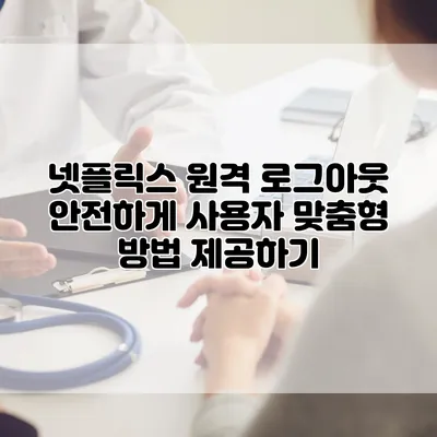 넷플릭스 원격 로그아웃: 안전하게 사용자 맞춤형 방법 제공하기