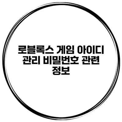 로블록스 게임 아이디 관리 비밀번호 관련 정보