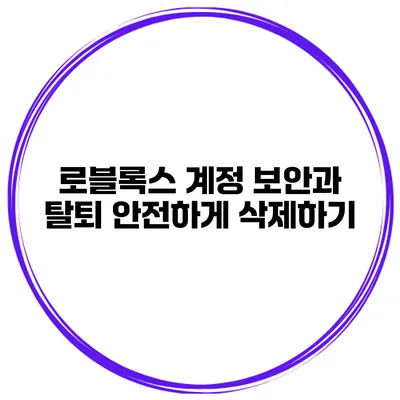 로블록스 계정 보안과 탈퇴 안전하게 삭제하기