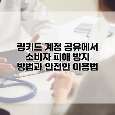 링키드 계정 공유에서 소비자 피해 방지 방법과 안전한 이용법