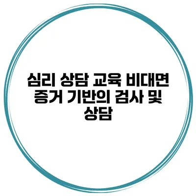 심리 상담 교육 비대면 증거 기반의 검사 및 상담