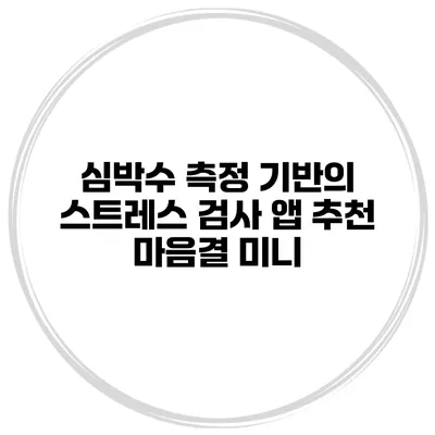 심박수 측정 기반의 스트레스 검사 앱 추천 마음결 미니
