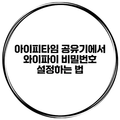 아이피타임 공유기에서 와이파이 비밀번호 설정하는 법