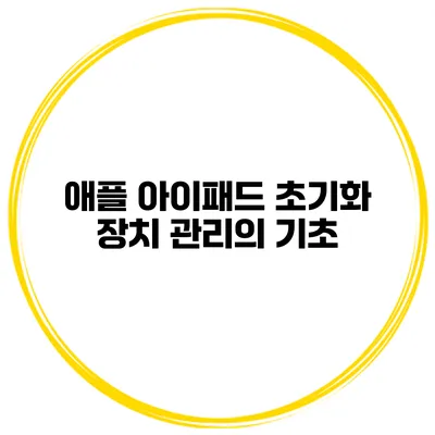 애플 아이패드 초기화 장치 관리의 기초