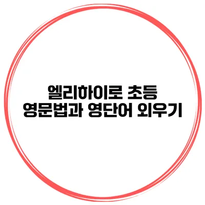 엘리하이로 초등 영문법과 영단어 외우기