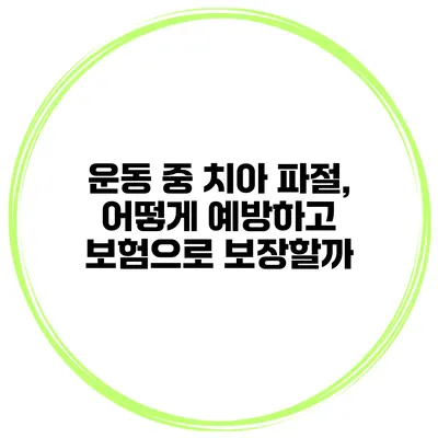 운동 중 치아 파절, 어떻게 예방하고 보험으로 보장할까?