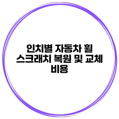 인치별 자동차 휠 스크래치 복원 및 교체 비용