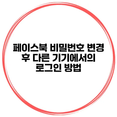 페이스북 비밀번호 변경 후 다른 기기에서의 로그인 방법
