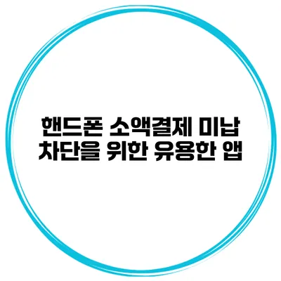 핸드폰 소액결제 미납 차단을 위한 유용한 앱